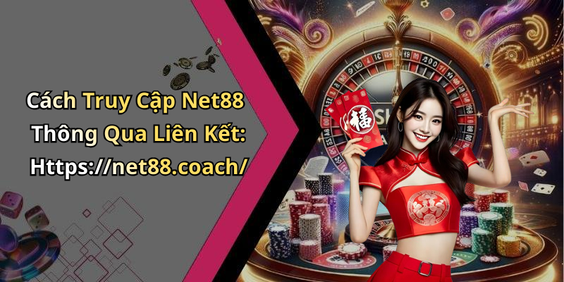 Cách Truy Cập Net88 Thông Qua Liên Kết: Https://net88.coach/