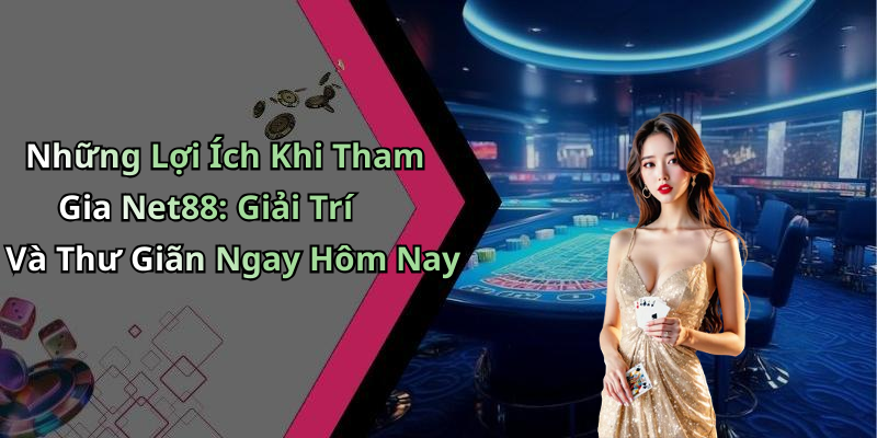 Những Lợi Ích Khi Tham Gia Net88: Giải Trí Và Thư Giãn Ngay Hôm Nay