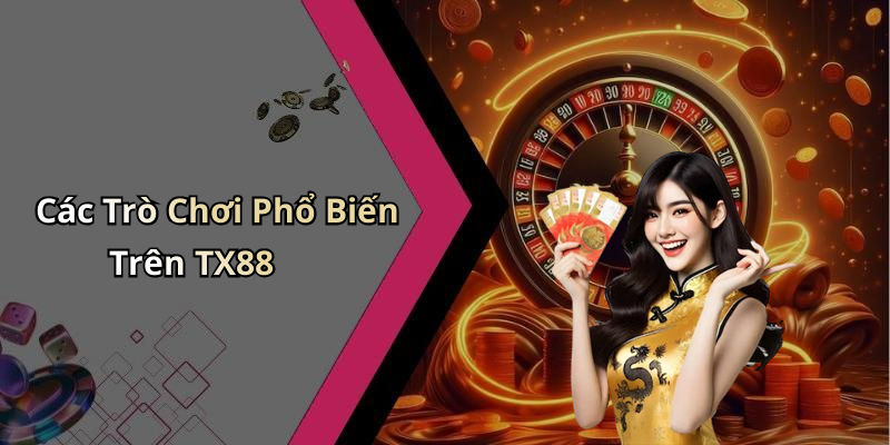 Các Trò Chơi Phổ Biến Trên TX88