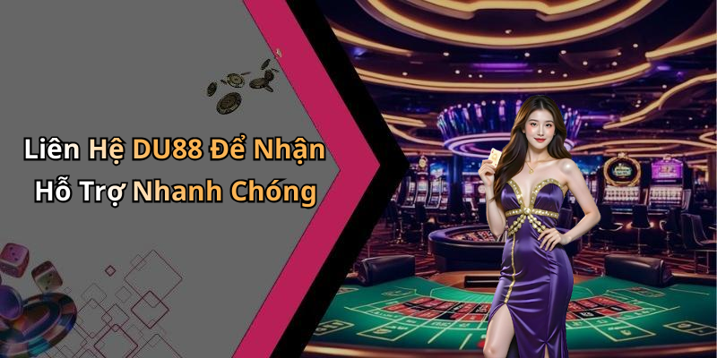 Liên Hệ DU88 Để Nhận Hỗ Trợ Nhanh Chóng