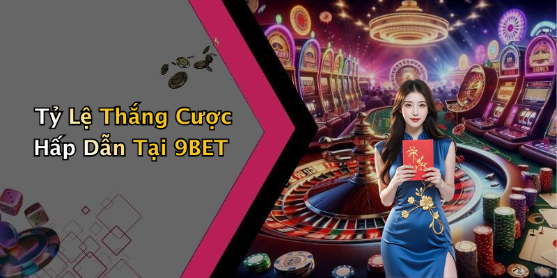 Tỷ Lệ Thắng Cược Hấp Dẫn Tại 9BET