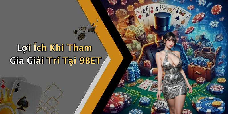 Lợi Ích Khi Tham Gia Giải Trí Tại 9BET