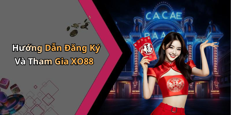 Hướng Dẫn Đăng Ký Và Tham Gia XO88