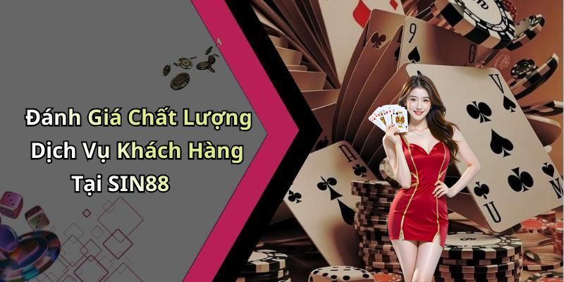 Đánh Giá Chất Lượng Dịch Vụ Khách Hàng Tại SIN88