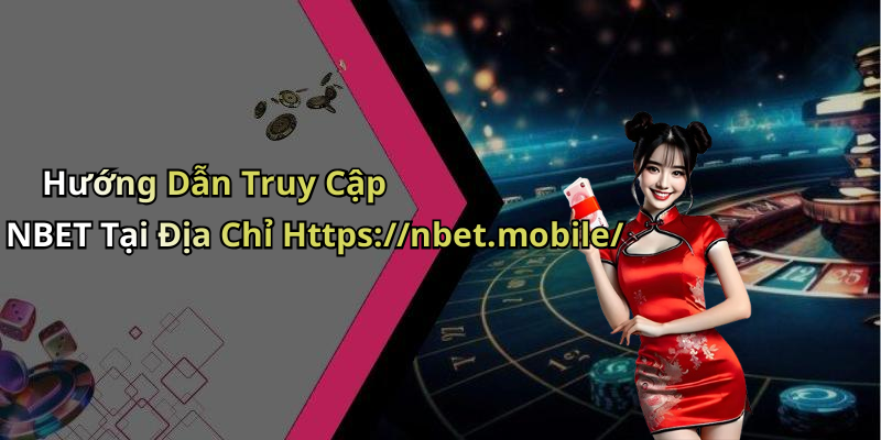 Hướng Dẫn Truy Cập NBET Tại Địa Chỉ Https://nbet.mobile/