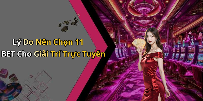 Lý Do Nên Chọn 11 BET Cho Giải Trí Trực Tuyến