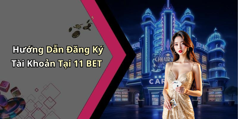 Hướng Dẫn Đăng Ký Tài Khoản Tại 11 BET