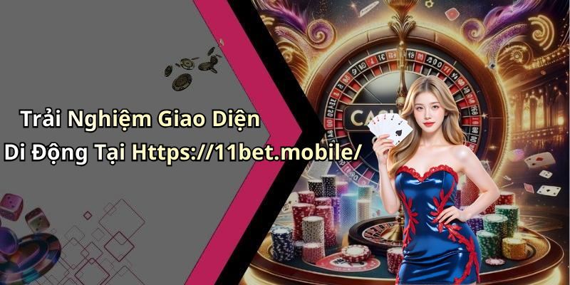 Trải Nghiệm Giao Diện Di Động Tại Https://11bet.mobile/