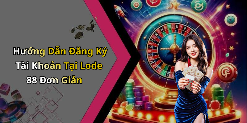 Hướng Dẫn Đăng Ký Tài Khoản Tại Lode 88 Đơn Giản