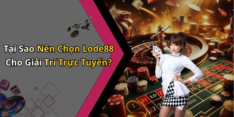 Tại Sao Nên Chọn Lode88 Cho Giải Trí Trực Tuyến?