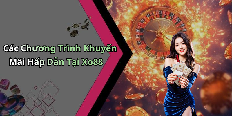 Các Chương Trình Khuyến Mãi Hấp Dẫn Tại Xo88