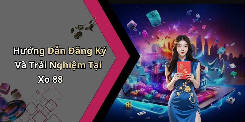 Hướng Dẫn Đăng Ký Và Trải Nghiệm Tại Xo 88