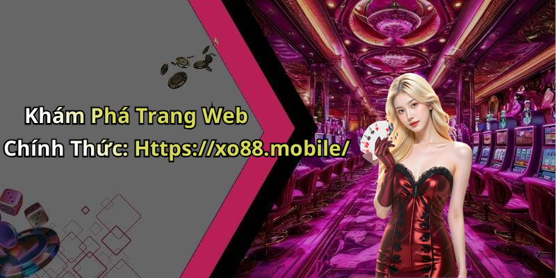 Khám Phá Trang Web Chính Thức: Https://xo88.mobile/