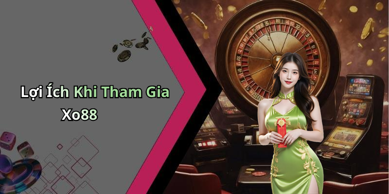 Lợi Ích Khi Tham Gia Xo88
