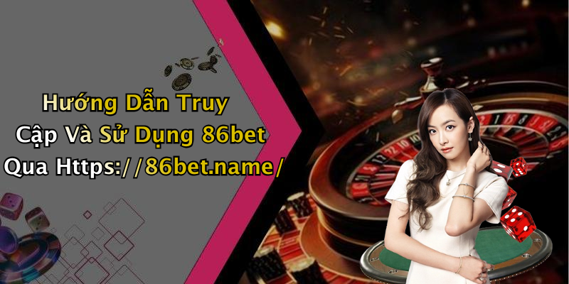 Hướng Dẫn Truy Cập Và Sử Dụng 86bet Qua Https://86bet.name/