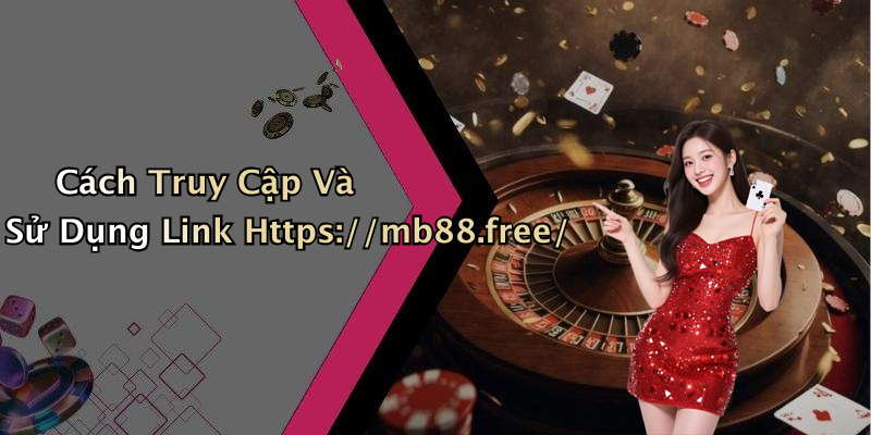 Cách Truy Cập Và Sử Dụng Link Https://mb88.free/