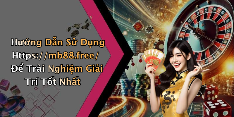 Hướng Dẫn Sử Dụng Https://mb88.free/ Để Trải Nghiệm Giải Trí Tốt Nhất