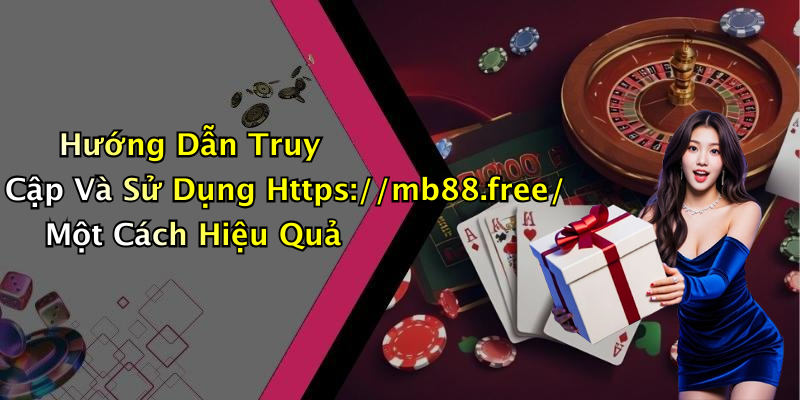 Hướng Dẫn Truy Cập Và Sử Dụng Https://mb88.free/ Một Cách Hiệu Quả