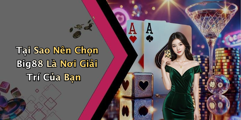 Tại Sao Nên Chọn Big88 Là Nơi Giải Trí Của Bạn