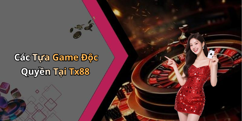 Các Tựa Game Độc Quyền Tại Tx88