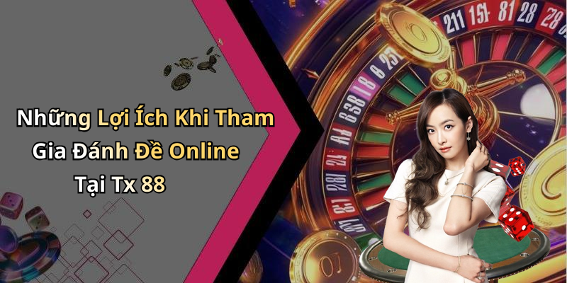 Những Lợi Ích Khi Tham Gia Đánh Đề Online Tại Tx 88
