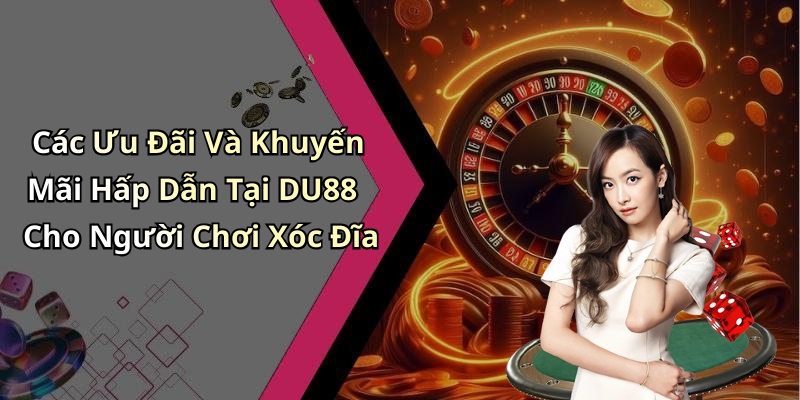 Các Ưu Đãi Và Khuyến Mãi Hấp Dẫn Tại DU88 Cho Người Chơi Xóc Đĩa