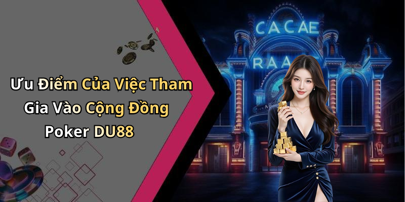 Ưu Điểm Của Việc Tham Gia Vào Cộng Đồng Poker DU88