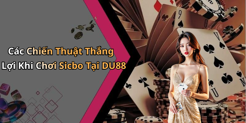 Các Chiến Thuật Thắng Lợi Khi Chơi Sicbo Tại DU88