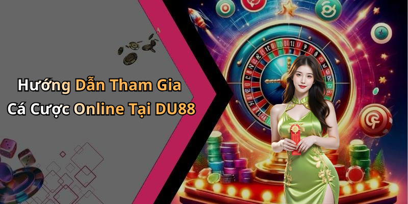 Hướng Dẫn Tham Gia Cá Cược Online Tại DU88