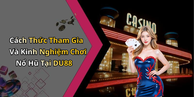 Cách Thức Tham Gia Và Kinh Nghiệm Chơi Nổ Hũ Tại DU88