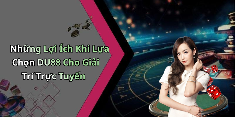Những Lợi Ích Khi Lựa Chọn DU88 Cho Giải Trí Trực Tuyến