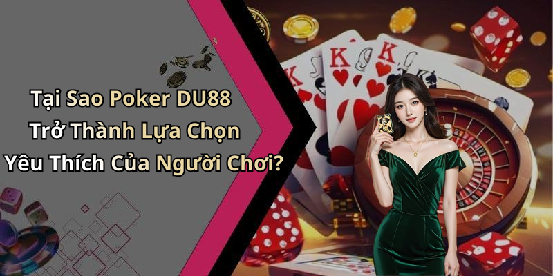 Tại Sao Poker DU88 Trở Thành Lựa Chọn Yêu Thích Của Người Chơi?
