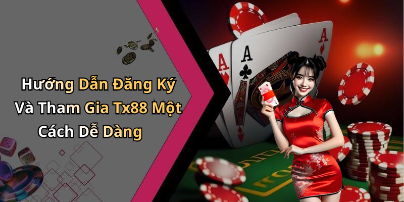 Hướng Dẫn Đăng Ký Và Tham Gia Tx88 Một Cách Dễ Dàng