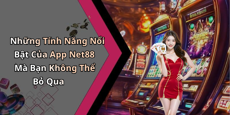 Những Tính Năng Nổi Bật Của App Net88 Mà Bạn Không Thể Bỏ Qua