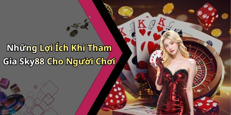 Những Lợi Ích Khi Tham Gia Sky88 Cho Người Chơi