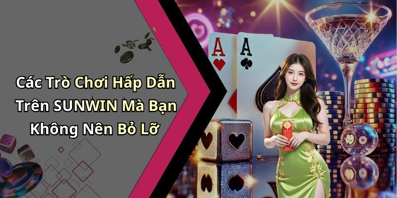 Các Trò Chơi Hấp Dẫn Trên SUNWIN Mà Bạn Không Nên Bỏ Lỡ