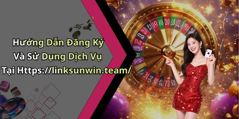 Hướng Dẫn Đăng Ký Và Sử Dụng Dịch Vụ Tại Https://linksunwin.team/