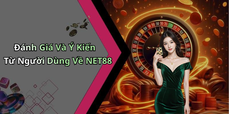 Đánh Giá Và Ý Kiến Từ Người Dùng Về NET88