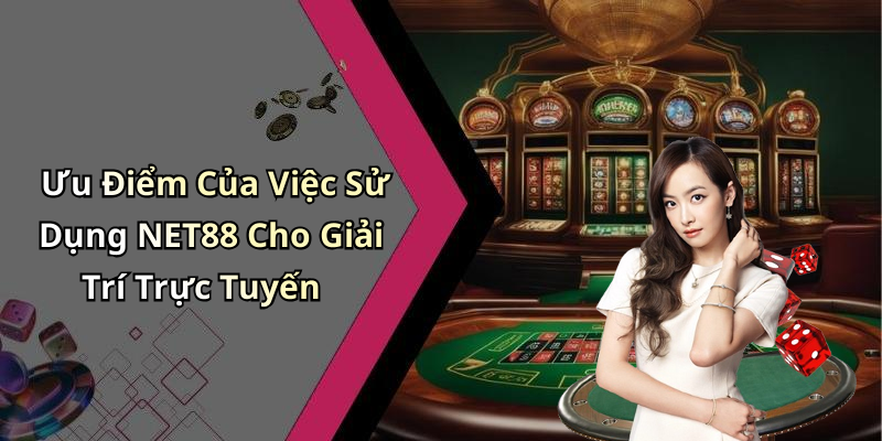 Ưu Điểm Của Việc Sử Dụng NET88 Cho Giải Trí Trực Tuyến