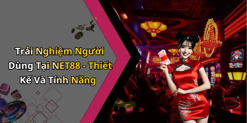 Trải Nghiệm Người Dùng Tại NET88 - Thiết Kế Và Tính Năng