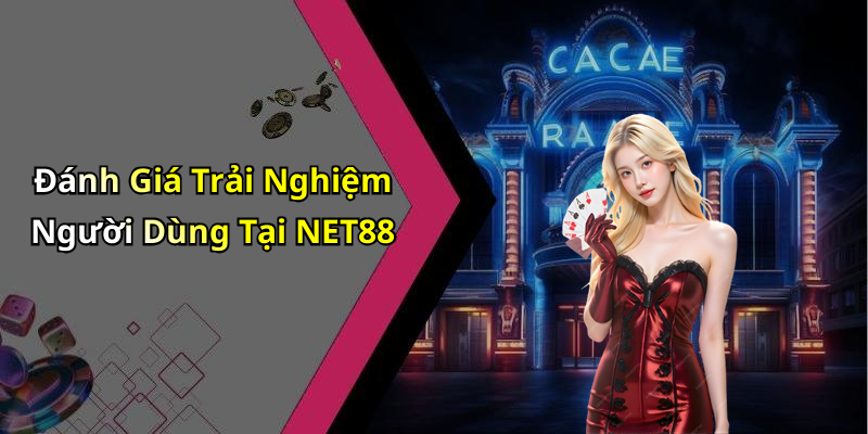 Đánh Giá Trải Nghiệm Người Dùng Tại NET88