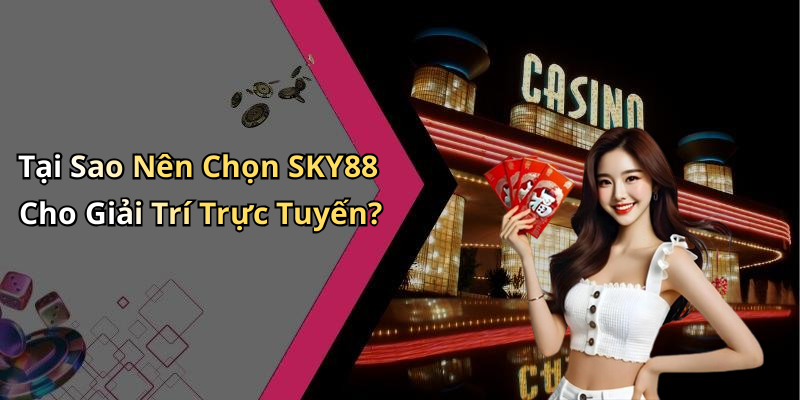 Tại Sao Nên Chọn SKY88 Cho Giải Trí Trực Tuyến?
