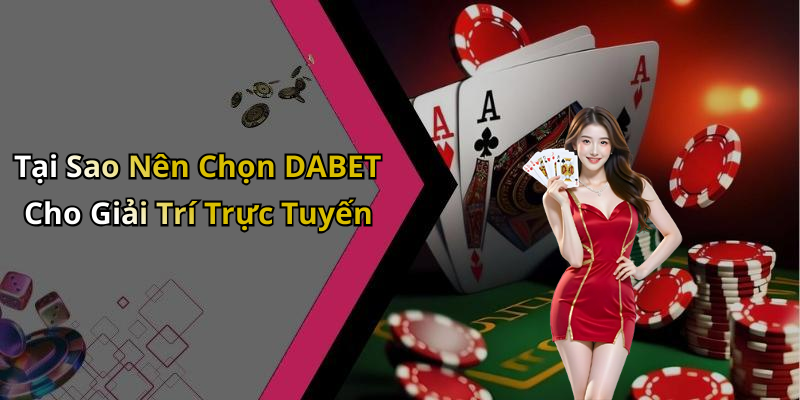 Tại Sao Nên Chọn DABET Cho Giải Trí Trực Tuyến