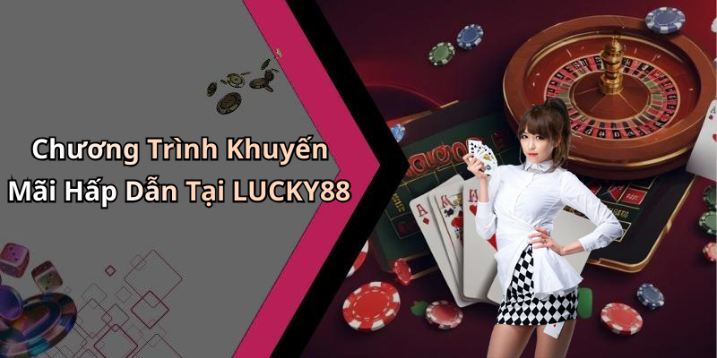Chương Trình Khuyến Mãi Hấp Dẫn Tại LUCKY88