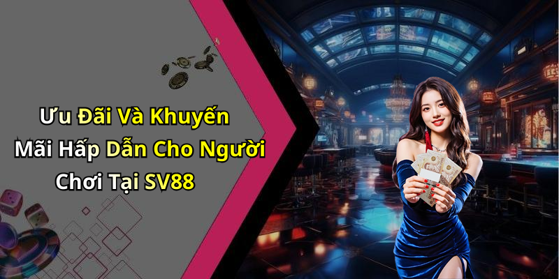 Ưu Đãi Và Khuyến Mãi Hấp Dẫn Cho Người Chơi Tại SV88
