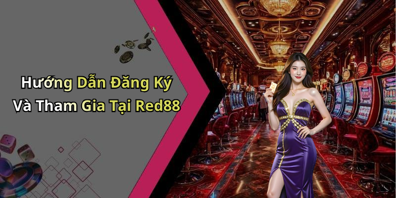 Hướng Dẫn Đăng Ký Và Tham Gia Tại Red88