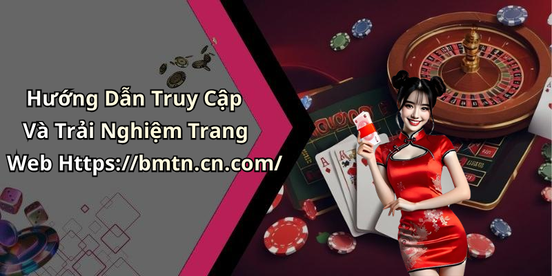 Hướng Dẫn Truy Cập Và Trải Nghiệm Trang Web Https://bmtn.cn.com/