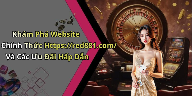 Khám Phá Website Chính Thức Https://red881.com/ Và Các Ưu Đãi Hấp Dẫn