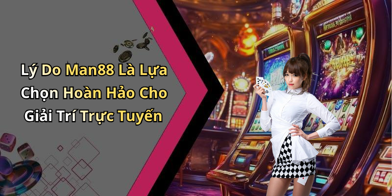 Lý Do Man88 Là Lựa Chọn Hoàn Hảo Cho Giải Trí Trực Tuyến