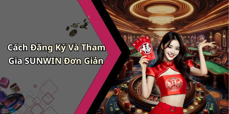 Cách Đăng Ký Và Tham Gia SUNWIN Đơn Giản